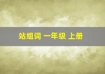 站组词 一年级 上册